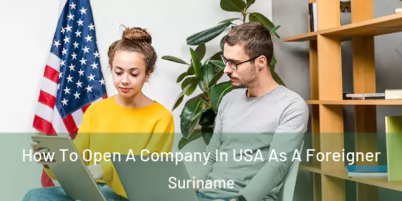  How To Open A Company In USA As A Foreigner Suriname